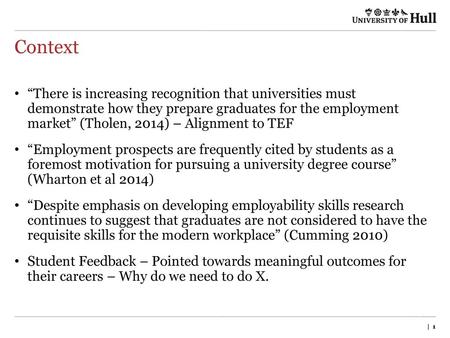 Context “There is increasing recognition that universities must demonstrate how they prepare graduates for the employment market” (Tholen, 2014) –