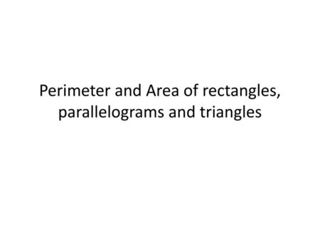 Perimeter and Area of rectangles, parallelograms and triangles