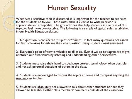 Human Sexuality Whenever a sensitive topic is discussed, it is important for the teacher to set rules for the students to follow. These rules make it.