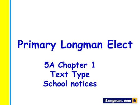 Primary Longman Elect 5A Chapter 1 Text Type School notices.