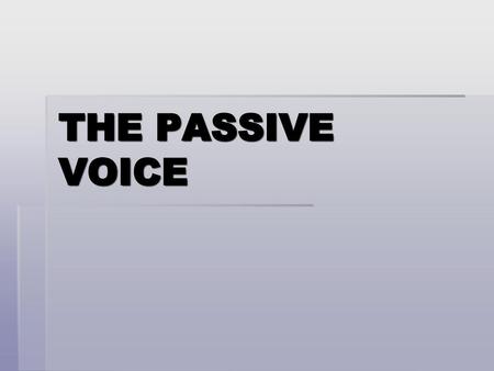 THE PASSIVE VOICE.