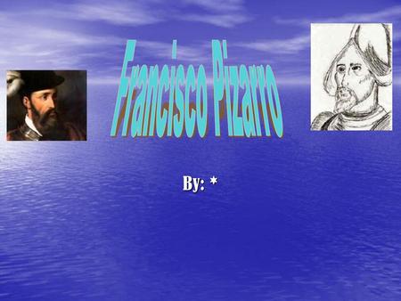 Francisco Pizarro By: *.