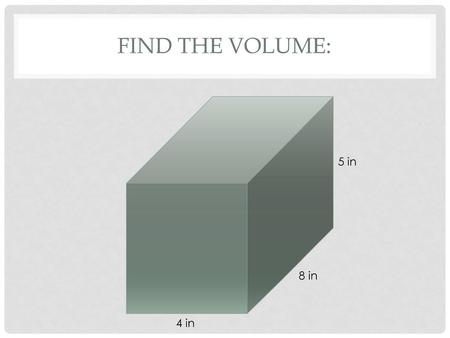 FIND THE VOLUME: 5 in 8 in 4 in.