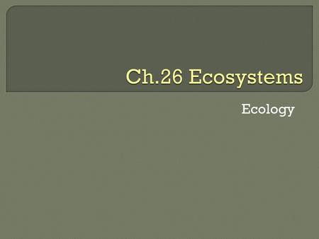 Ch.26 Ecosystems Ecology.