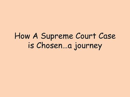 How A Supreme Court Case is Chosen…a journey