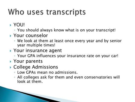 Who uses transcripts YOU! Your counselor Your insurance agent