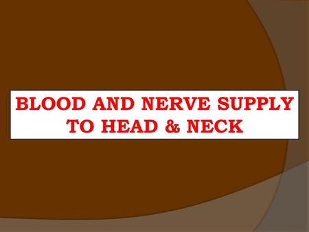 BLOOD AND NERVE SUPPLY TO HEAD & NECK