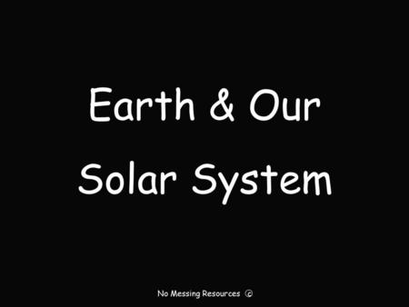 Earth & Our Solar System No Messing Resources c.