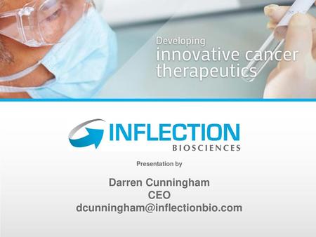 Darren Cunningham CEO dcunningham@inflectionbio.com Presentation by Darren Cunningham CEO dcunningham@inflectionbio.com.