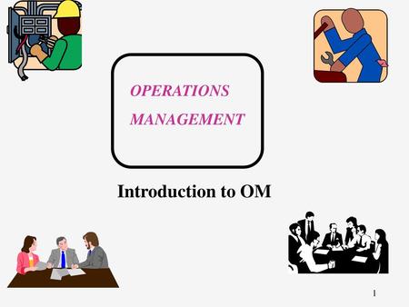 OPERATIONS MANAGEMENT Introduction to OM.