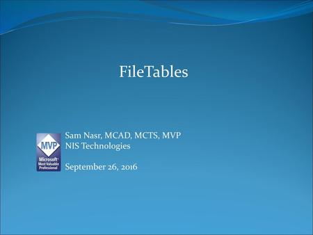 FileTables Sam Nasr, MCAD, MCTS, MVP NIS Technologies