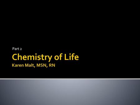 Chemistry of Life Karen Malt, MSN, RN