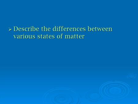 Describe the differences between various states of matter