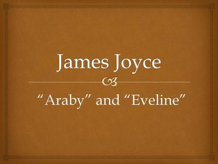 James Joyce “Araby” and “Eveline”.