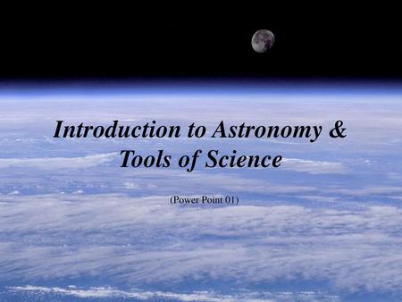 Introduction to Astronomy & Tools of Science