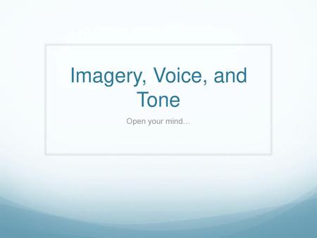 Imagery, Voice, and Tone Open your mind….