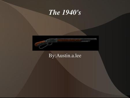 The 1940's By:Austin.a.lee.