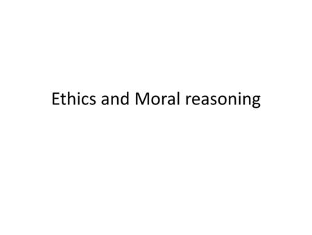 Ethics and Moral reasoning