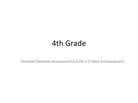 Essential Elements Assessment EE.4.OA.1-2 Claim 4 Conceptual 2