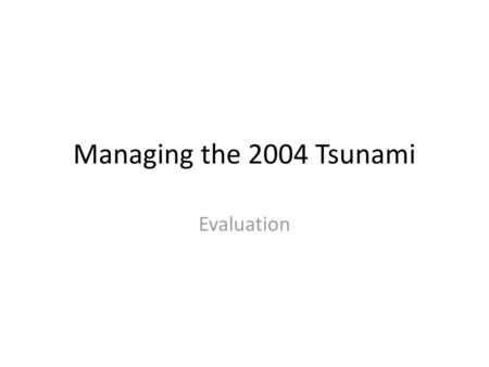 Managing the 2004 Tsunami Evaluation.