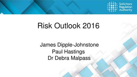 Risk Outlook James Dipple-Johnstone  Paul Hastings  Dr Debra Malpass