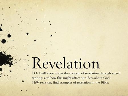 Revelation LO: I will know about the concept of revelation through sacred writings and how this might affect our ideas about God. H:W revision, find examples.