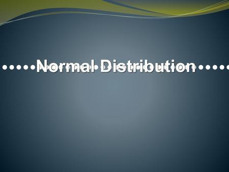 Normal Distribution ••••••••••••••••••••••••••••••••••