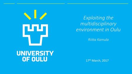 Exploiting the multidisciplinary environment in Oulu