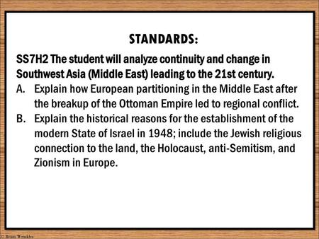 STANDARDS: SS7H2 The student will analyze continuity and change in Southwest Asia (Middle East) leading to the 21st century. Explain how European partitioning.