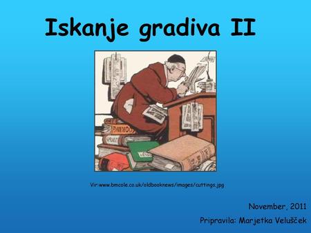 Iskanje gradiva II November, 2011 Pripravila: Marjetka Velušček