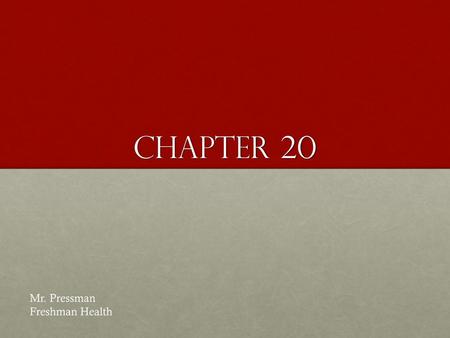 Chapter 20 Mr. Pressman Freshman Health.