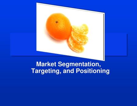 Market Segmentation, Targeting, and Positioning