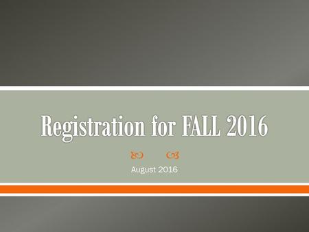 Registration for FALL 2016 August 2016.