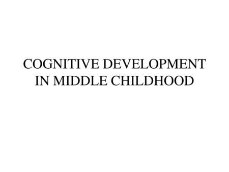 COGNITIVE DEVELOPMENT IN MIDDLE CHILDHOOD