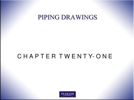 PIPING DRAWINGS C H A P T E R T W E N T Y- O N E.