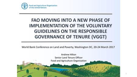 FAO MOVING INTO A NEW PHASE OF IMPLEMENTATION OF THE VOLUNTARY GUIDELINES ON THE RESPONSIBLE GOVERNANCE OF TENURE (VGGT) World Bank Conference on Land.