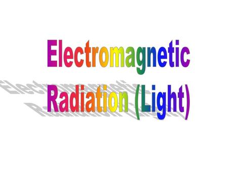 Electromagnetic Radiation (Light).