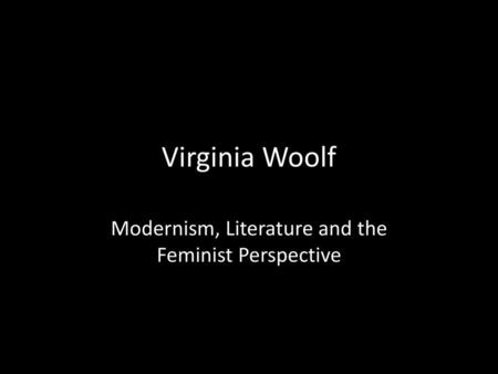 Modernism, Literature and the Feminist Perspective