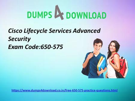 Cisco Lifecycle Services Advanced Security Exam Code: https://www.dumps4download.co.in/free practice-questions.html.