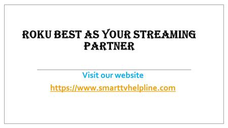 ROKU BEST AS YOUR STREAMING PARTNER Visit our website https://www.smarttvhelpline.com.