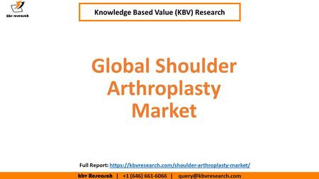 Kbv Research | +1 (646) | Executive Summary (1/2) Global Shoulder Arthroplasty Market Knowledge Based Value (KBV) Research.