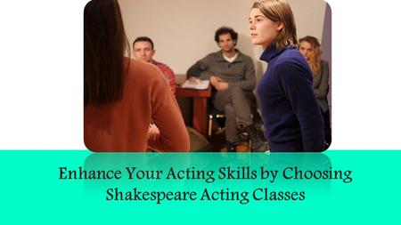 Enhance Your Acting Skills by Choosing Shakespeare Acting Classes.