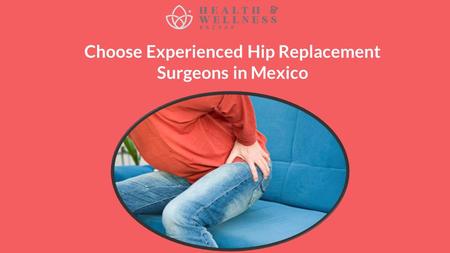 Choose Experienced Hip Replacement Surgeons in Mexico.