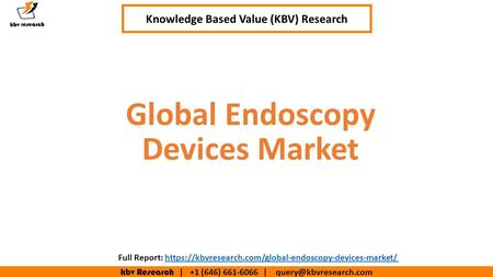 Kbv Research | +1 (646) | Executive Summary (1/2) Global Endoscopy Devices Market Knowledge Based Value (KBV) Research Full.