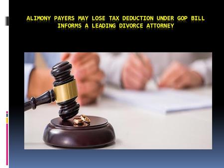 Alimony payers may lose tax deduction under GOP bill informs a leading divorce attorney