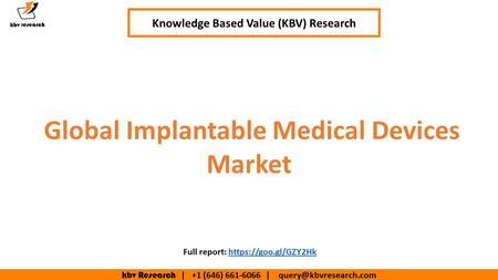 Kbv Research | +1 (646) | Global Implantable Medical Devices Market Knowledge Based Value (KBV) Research Full report: https://goo.gl/GZY2Hkhttps://goo.gl/GZY2Hk.