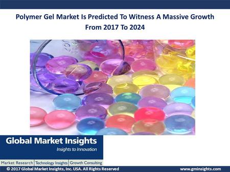 © 2017 Global Market Insights, Inc. USA. All Rights Reserved  Polymer Gel Market Is Predicted To Witness A Massive Growth From 2017 To.