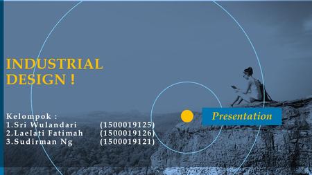 INDUSTRIAL DESIGN ! Kelompok : 1.Sri Wulandari( ) 2.Laelati Fatimah ( ) 3.Sudirman Ng ( ) 1 Presentation.