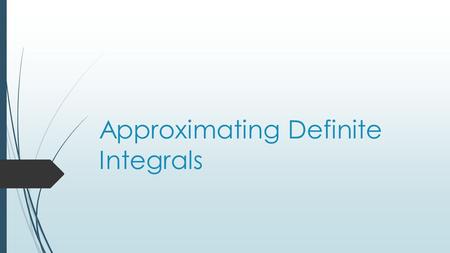 Approximating Definite Integrals. Left Hand Riemann Sums.