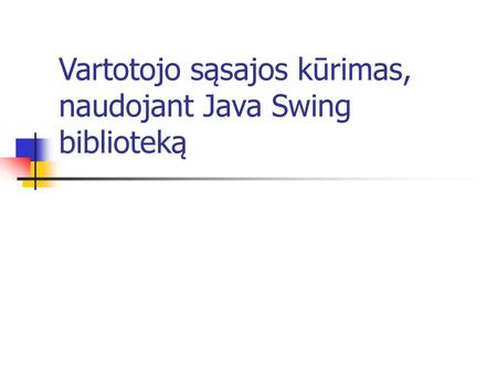 Vartotojo sąsajos kūrimas, naudojant Java Swing biblioteką